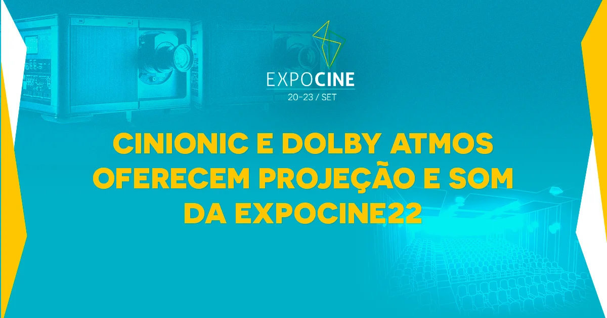 Cinionic e Dolby Atmos oferecem projeção e som da Expocine22